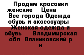 Продам кросовки женские. › Цена ­ 700 - Все города Одежда, обувь и аксессуары » Женская одежда и обувь   . Владимирская обл.,Вязниковский р-н